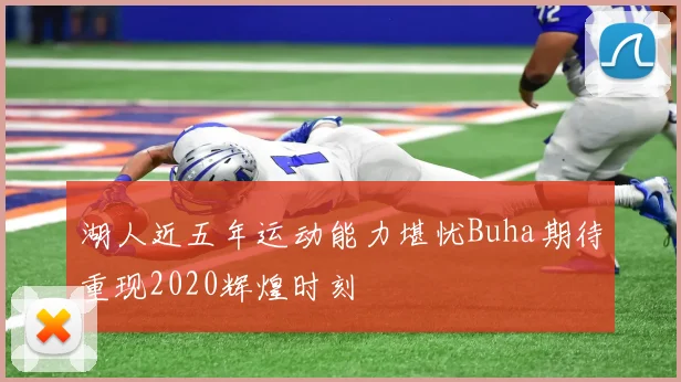 湖人近五年运动能力堪忧Buha期待重现2020辉煌时刻